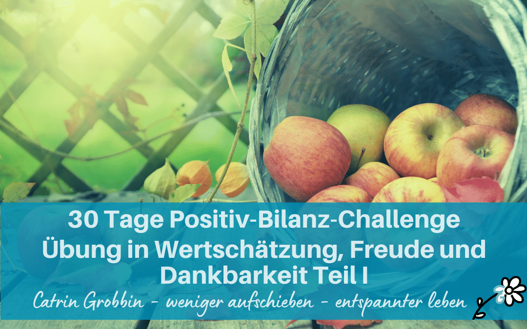 30 Tage Positiv-Bilanz-Challenge: Übung in Wertschätzung, Freude und Dankbarkeit Teil I
