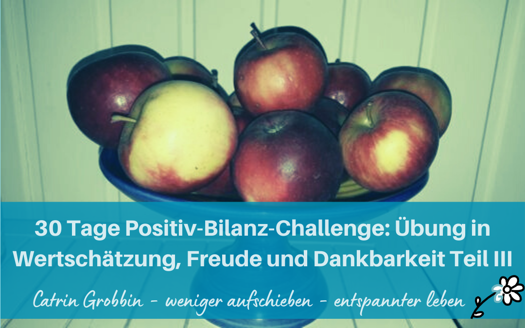 30 Tage Positiv-Bilanz-Challenge: Übung in Wertschätzung, Freude und Dankbarkeit Teil III
