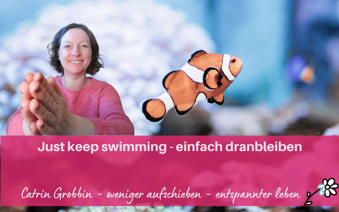 Just keep swimming – einfach dranbleiben